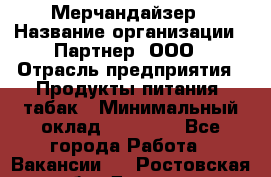 Мерчандайзер › Название организации ­ Партнер, ООО › Отрасль предприятия ­ Продукты питания, табак › Минимальный оклад ­ 40 000 - Все города Работа » Вакансии   . Ростовская обл.,Донецк г.